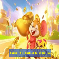 barbeiro significado espiritual